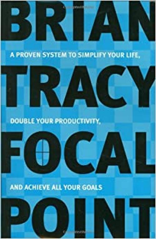  Focal Point: A Proven System to Simplify Your Life, Double Your Productivity, and Achieve All Your Goals 