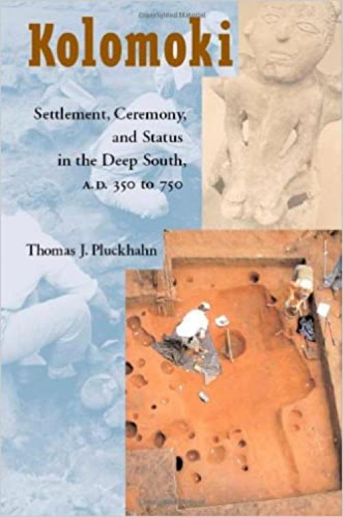  Kolomoki: Settlement, Ceremony, and Status in the Deep South, A.D. 350 to 750 