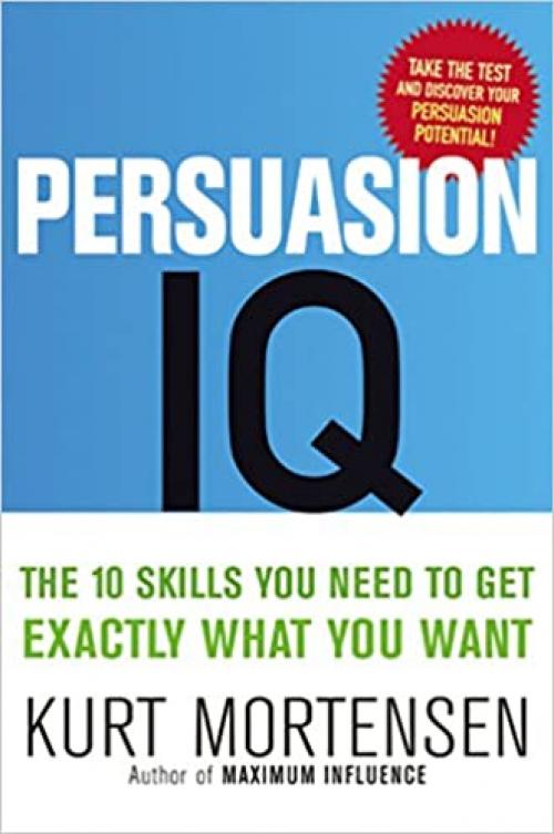  Persuasion IQ: The 10 Skills You Need to Get Exactly What You Want 