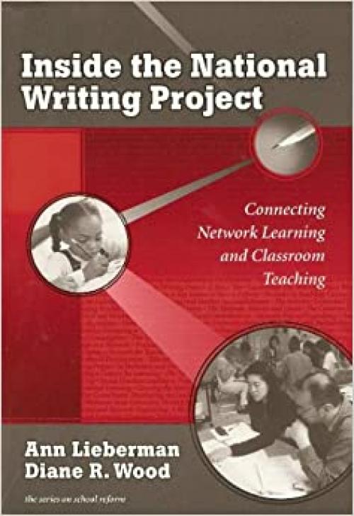  Inside the National Writing Project: Connecting Network Learning and Classroom Teaching (the series on school reform) 