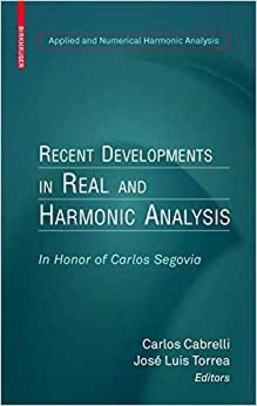  Recent Developments in Real and Harmonic Analysis: In Honor of Carlos Segovia (Applied and Numerical Harmonic Analysis) 