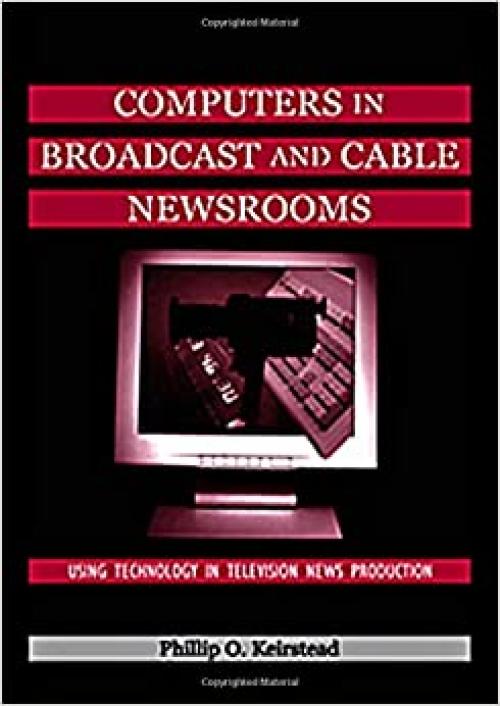  Computers in Broadcast and Cable Newsrooms: Using Technology in Television News Production (Routledge Communication Series) 