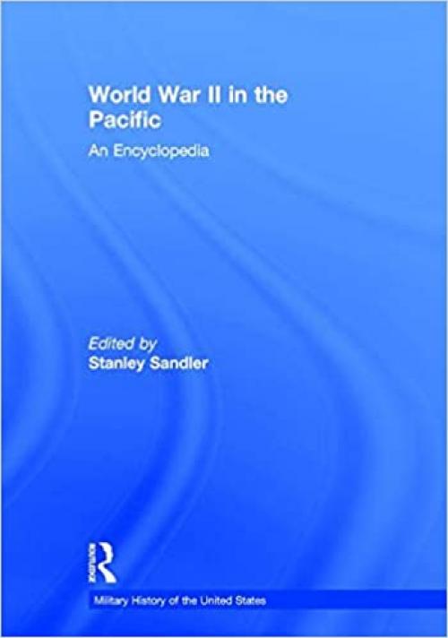  World War II in the Pacific: An Encyclopedia (Military History of the United States) 