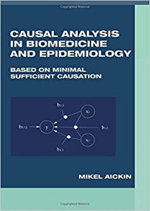  Causal Analysis in Biomedicine and Epidemiology: Based on Minimal Sufficient Causation (Chapman & Hall/CRC Biostatistics) 