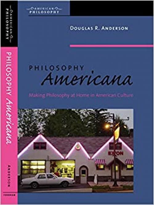  Philosophy Americana: Making Philosophy at Home in American Culture (American Philosophy) 