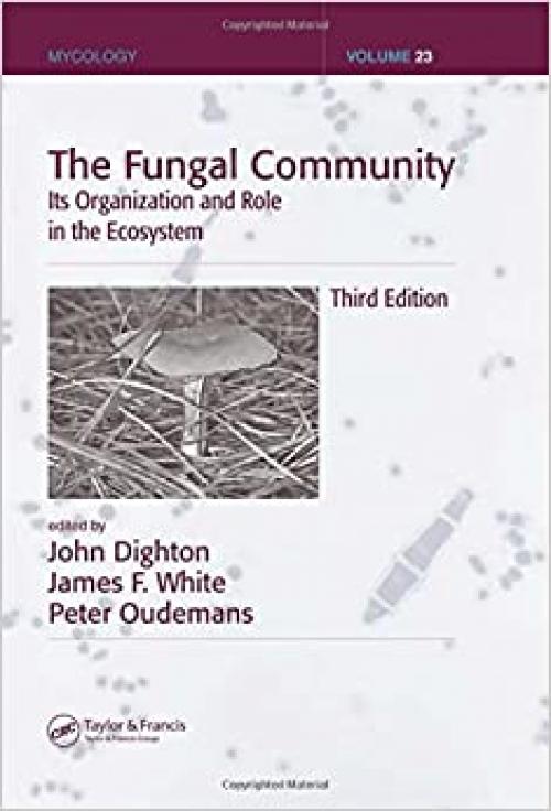  The Fungal Community: Its Organization and Role in the Ecosystem, Third Edition (Mycology) 