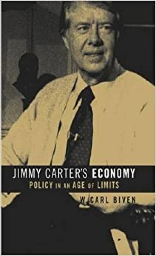  Jimmy Carter's Economy: Policy in an Age of Limits (The Luther H. Hodges Jr. and Luther H. Hodges Sr. Series on Business, Entrepreneurship, and Public Policy) 