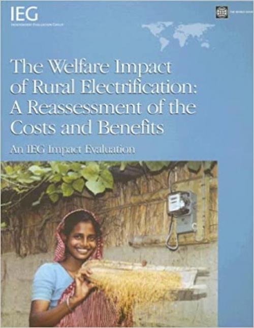  The Welfare Impact of Rural Electrification: A Reassessment of the Costs and Benefits 