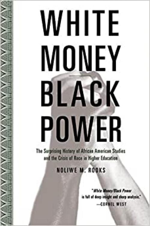  White Money/Black Power: The Surprising History of African American Studies and the Crisis of Race in Higher Education 