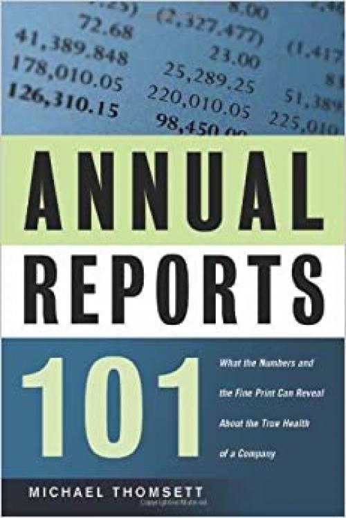  Annual Reports 101: What the Numbers and the Fine Print Can Reveal About the True Health of a Company 