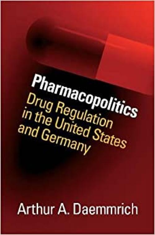  Pharmacopolitics: Drug Regulation in the United States and Germany (Studies in Social Medicine) 