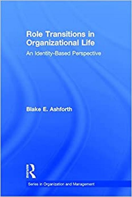  Role Transitions in Organizational Life: An Identity-based Perspective (Organization and Management Series) 