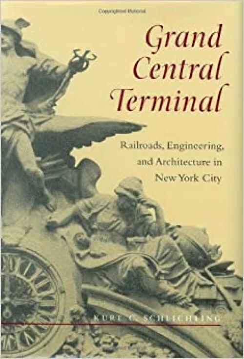  Grand Central Terminal: Railroads, Engineering, and Architecture in New York City 