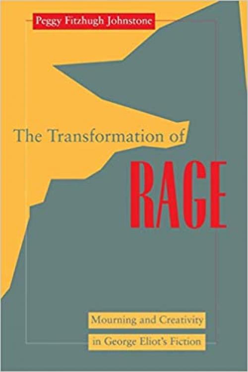  Transformation of Rage: Mourning and Creativity in George Eliot's Fiction (Open Access Lib and HC) 