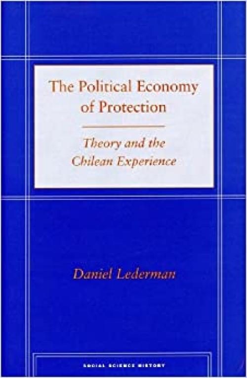  The Political Economy of Protection: Theory and the Chilean Experience (Social Science History) 