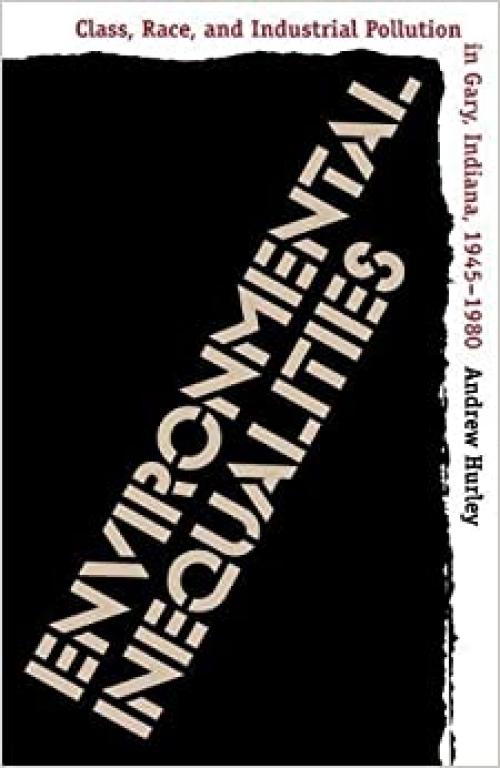  Environmental Inequalities: Class, Race, and Industrial Pollution in Gary, Indiana, 1945-1980 