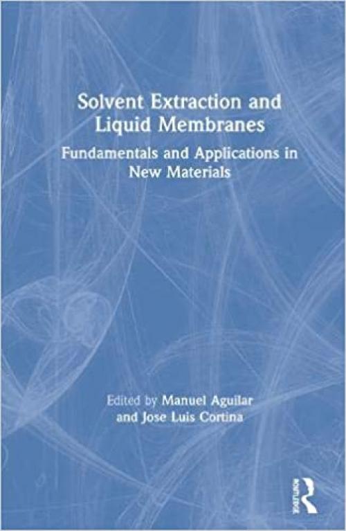  Solvent Extraction and Liquid Membranes: Fundamentals and Applications in New Materials (ION EXCHANGE AND SOLVENT EXTRACTION) 