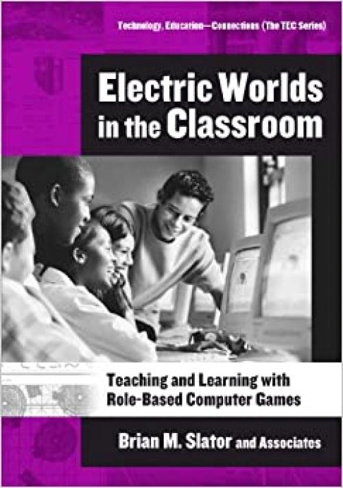  Electric Worlds in the Classroom: Teaching And Learning With Role-based Computer Games (Technology, Education--Connections (Tec) Series) 