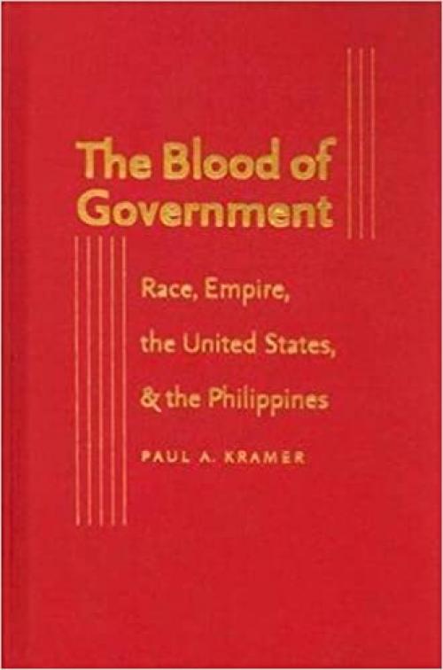  The Blood of Government: Race, Empire, the United States, and the Philippines 