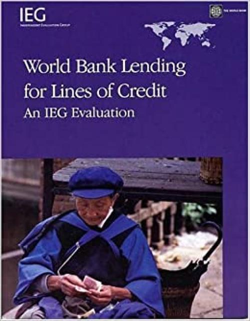  World Bank Lending for Lines of Credit: An IEG Evaluation (Independent Evaluation Group Studies) 