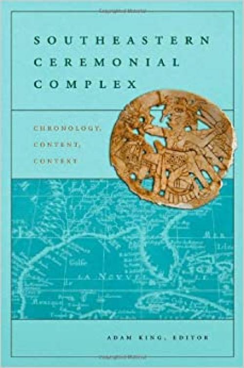  Southeastern Ceremonial Complex: Chronology, Content, Contest (Dan Josselyn Memorial Publication (Paperback)) 