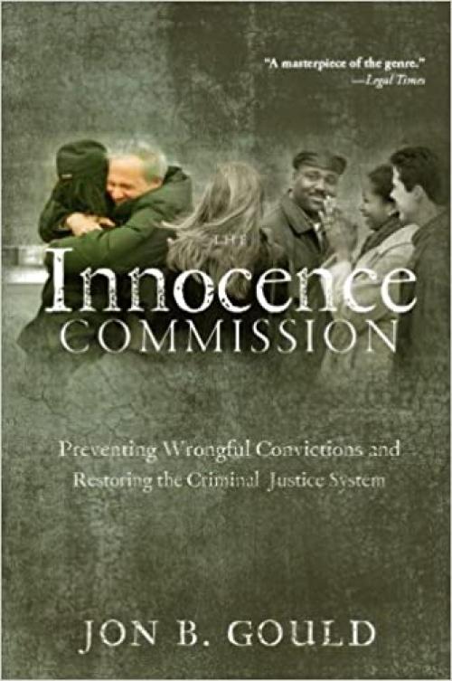  The Innocence Commission: Preventing Wrongful Convictions and Restoring the Criminal Justice System 