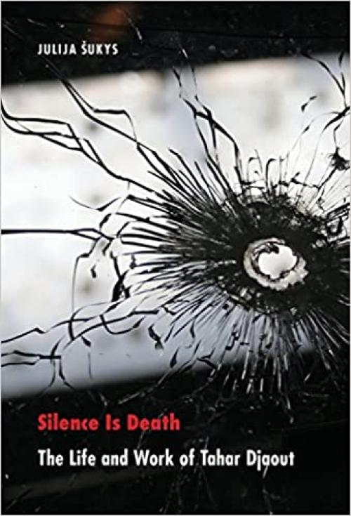  Silence Is Death: The Life and Work of Tahar Djaout (France Overseas: Studies in Empire and Decolonization) 