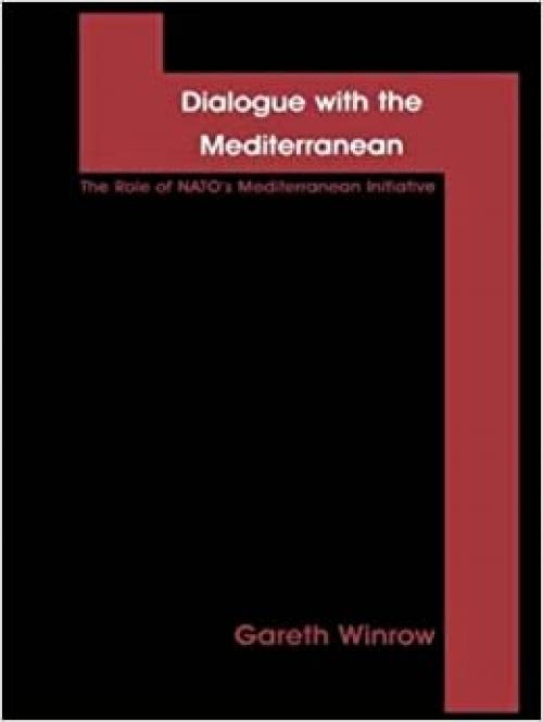  Dialogue with the Mediterranean: The Role of NATO's Mediterranean Initiative (Contemporary Issues in European Politics) 