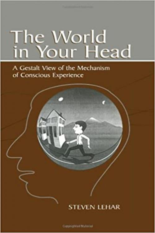  The World in Your Head: A Gestalt View of the Mechanism of Conscious Experience 