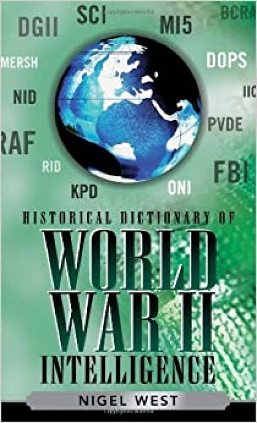  Historical Dictionary of World War II Intelligence (Historical Dictionaries of Intelligence and Counterintelligence) 