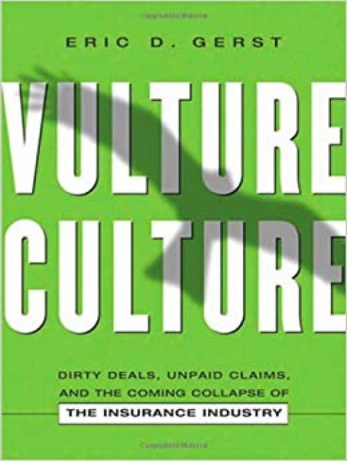  Vulture Culture: Dirty Deals, Unpaid Claims, and the Coming Collapse of the Insurance Industry 