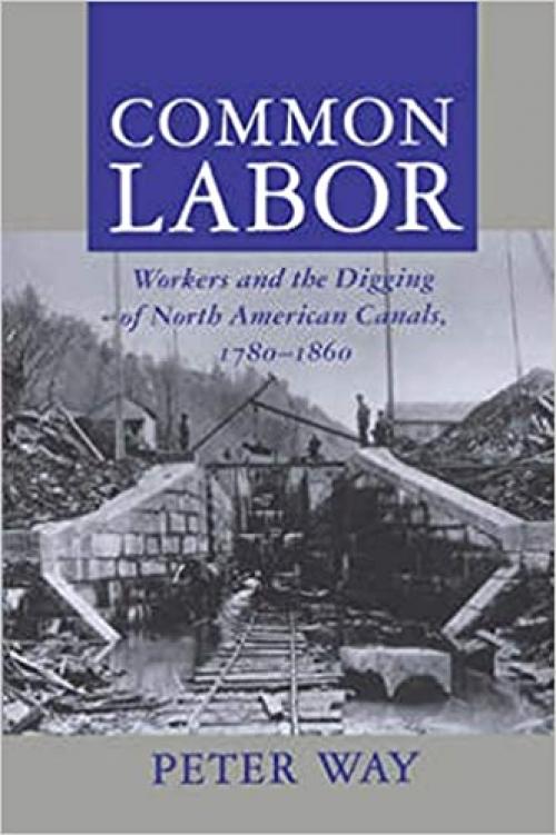  Common Labor: Workers and the Digging of North American Canals, 1780-1860 