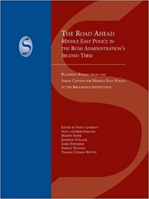  The Road Ahead: Middle East Policy in the Bush Administration's Second Term (Saban Centre Report) 