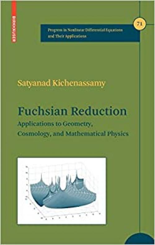  Fuchsian Reduction: Applications to Geometry, Cosmology and Mathematical Physics (Progress in Nonlinear Differential Equations and Their Applications (71)) 