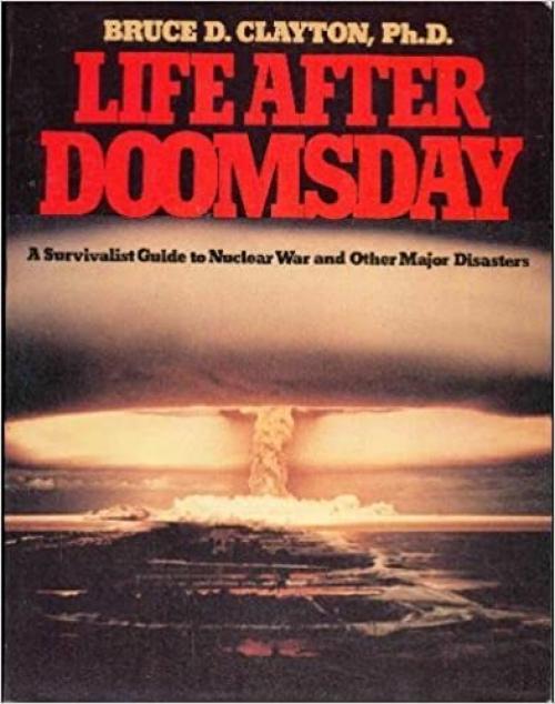  Life after doomsday: A survivalist guide to nuclear war and other major disasters 