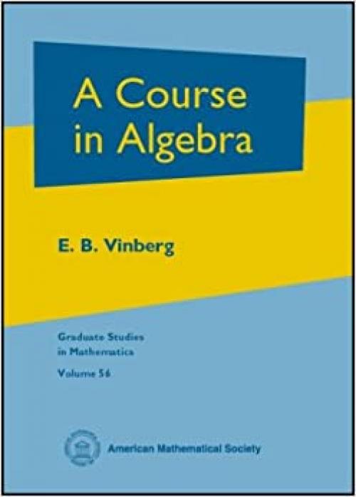  A Course in Algebra (Graduate Studies in Mathematics, Vol. 56) (Graduate Studies in Mathematics, V. 56) 