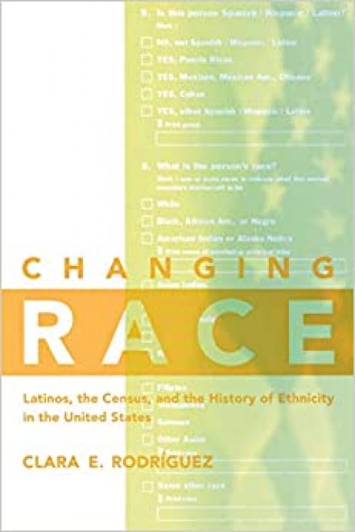  Changing Race: Latinos, the Census and the History of Ethnicity (Critical America, 41) 