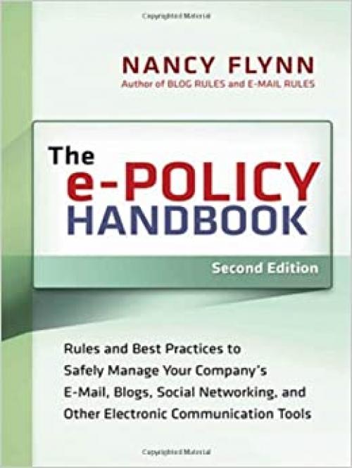  The e-Policy Handbook: Rules and Best Practices to Safely Manage Your Company's E-mail, Blogs, Social Networking, and Other ElectronicCommunication Tools 