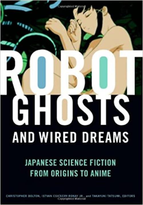  Robot Ghosts and Wired Dreams: Japanese Science Fiction from Origins to Anime 