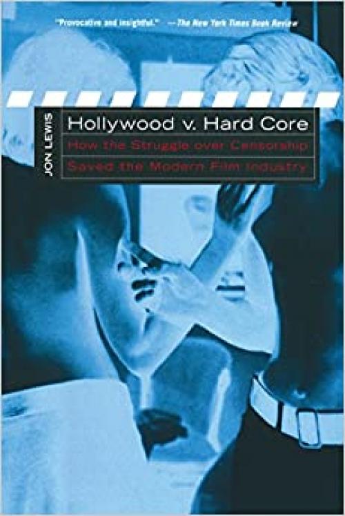  Hollywood v. Hard Core: How the Struggle Over Censorship Created the Modern Film Industry 