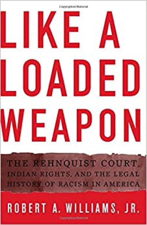  Like a Loaded Weapon: The Rehnquist Court, Indian Rights, and the Legal History of Racism in America (Indigenous Americas) 