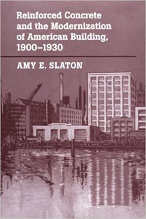  Reinforced Concrete and the Modernization of American Building, 1900-1930 (Johns Hopkins Studies in the History of Technology) 