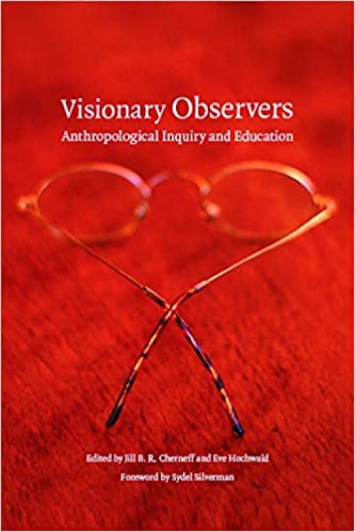  Visionary Observers: Anthropological Inquiry and Education (Critical Studies in the History of Anthropology) 