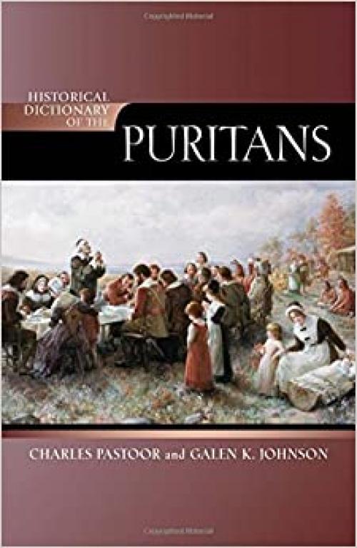  Historical Dictionary of the Puritans (Historical Dictionaries of Religions, Philosophies, and Movements Series) 