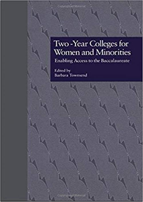  Two-Year Colleges for Women and Minorities: Enabling Access to the Baccalaureate (RoutledgeFalmer Studies in Higher Education) 