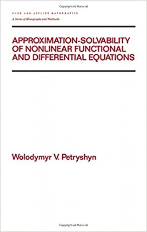  Approximation-solvability of Nonlinear Functional and Differential Equations (Chapman & Hall/CRC Pure and Applied Mathematics) 