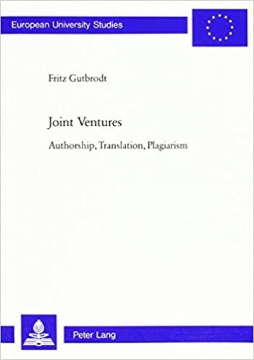  Joint Ventures: Authorship, Translation, Plagiarism (European University Studies.) 