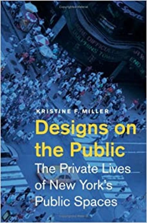  Designs on the Public: The Private Lives of New York’s Public Spaces 