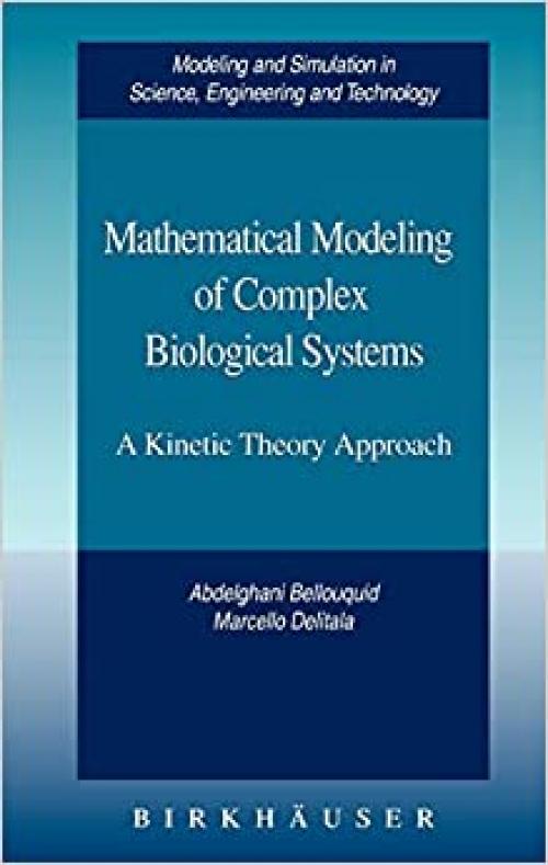  Mathematical Modeling of Complex Biological Systems: A Kinetic Theory Approach (Modeling and Simulation in Science, Engineering and Technology) 