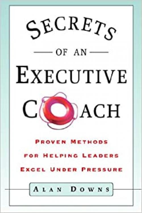  Secrets of an Executive Coach: Proven Methods for Helping Leaders Excel Under Pressure 